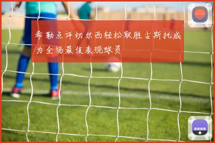 希勒点评切尔西轻松取胜古斯托成为全场最佳表现球员